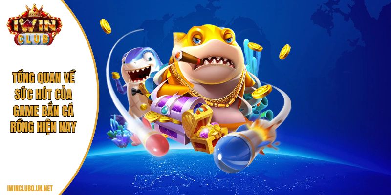 Tổng quan về sức hút của game bắn cá rồng hiện nay