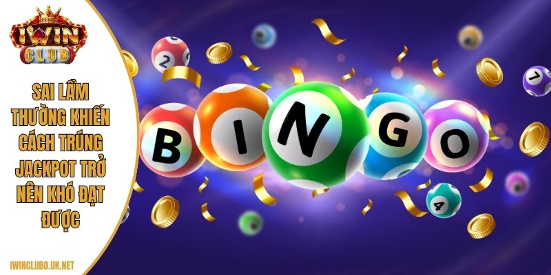 Sai lầm thường khiến cách trúng jackpot trở nên khó đạt được