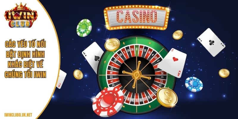 Các yếu tố nổi bật định hình khác biệt về chúng tôi Iwin